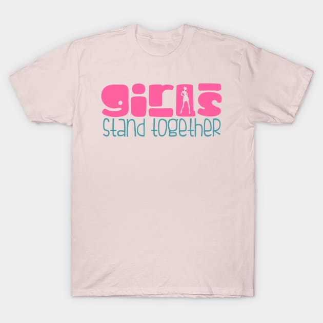 Girls Stand Together T-Shirt by FurryBallBunny